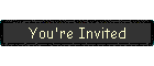 You're Invited