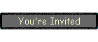 You're Invited